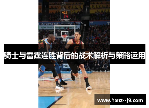 骑士与雷霆连胜背后的战术解析与策略运用