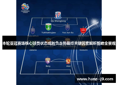 本轮亚冠赛场核心球员状态成胜负走势最终关键因素解析前瞻全景观