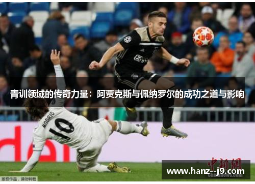 青训领域的传奇力量：阿贾克斯与佩纳罗尔的成功之道与影响